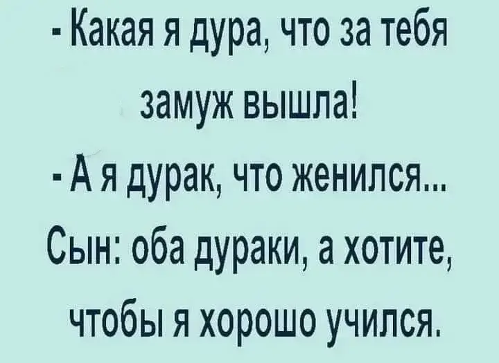 - Какая я дура, что за тебя замуж вышла! - А я дурак, что женился...