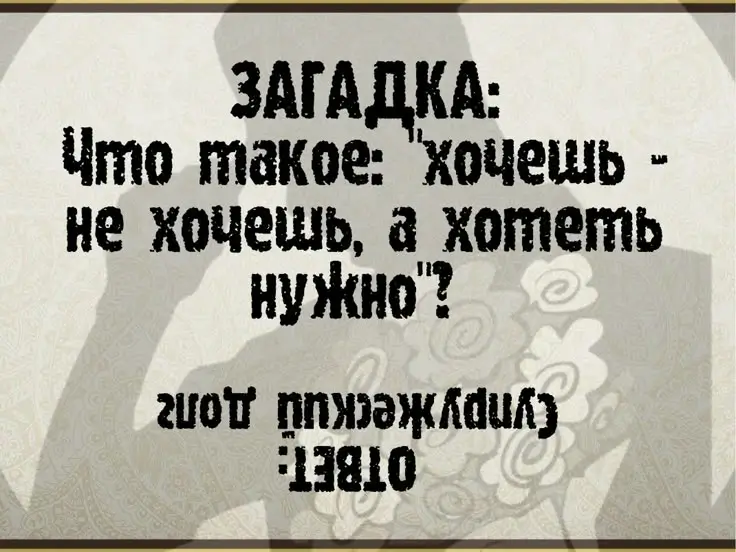 Что такое: "хочешь - не хочешь, а хотеть нужно"?