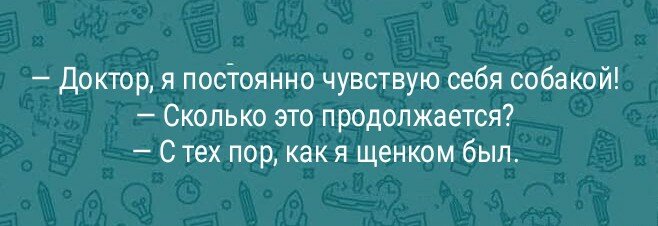 — Доктор, я постоянно чувствую себя собакой!