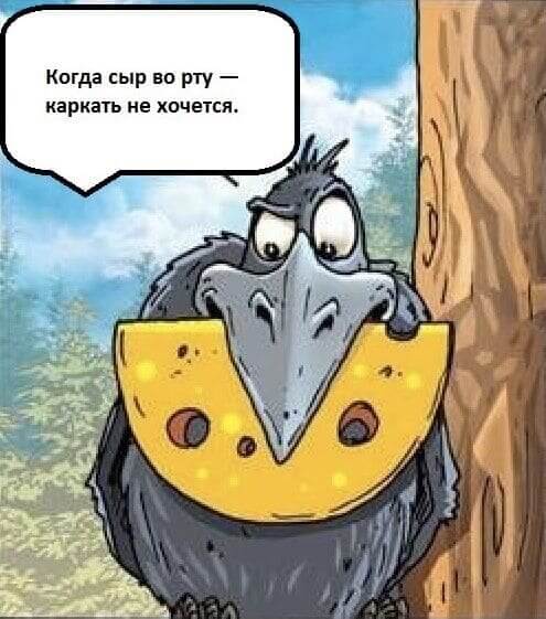 Когда сыр во рту - каркать не хочется.