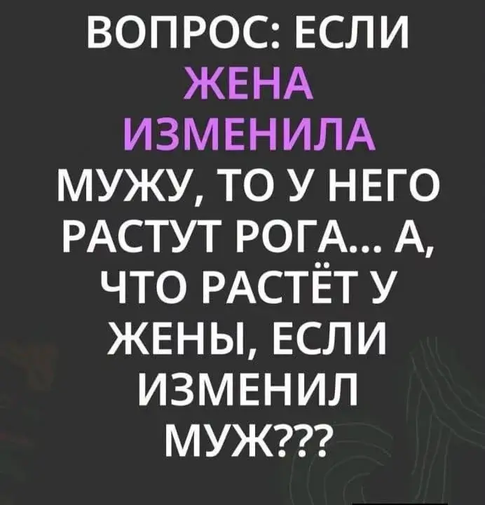 ВОПРОС: ЕСЛИ ЖЕНА ИЗМЕНИЛА МУЖУ, ТО У НЕГО РАСТУТ РОГА